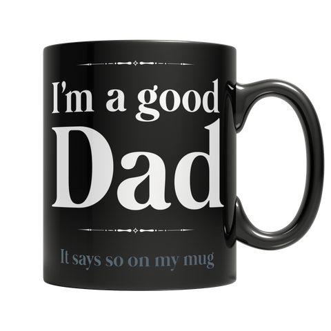 I Am A Good Dad, It Says So On My Mug - Black Mug