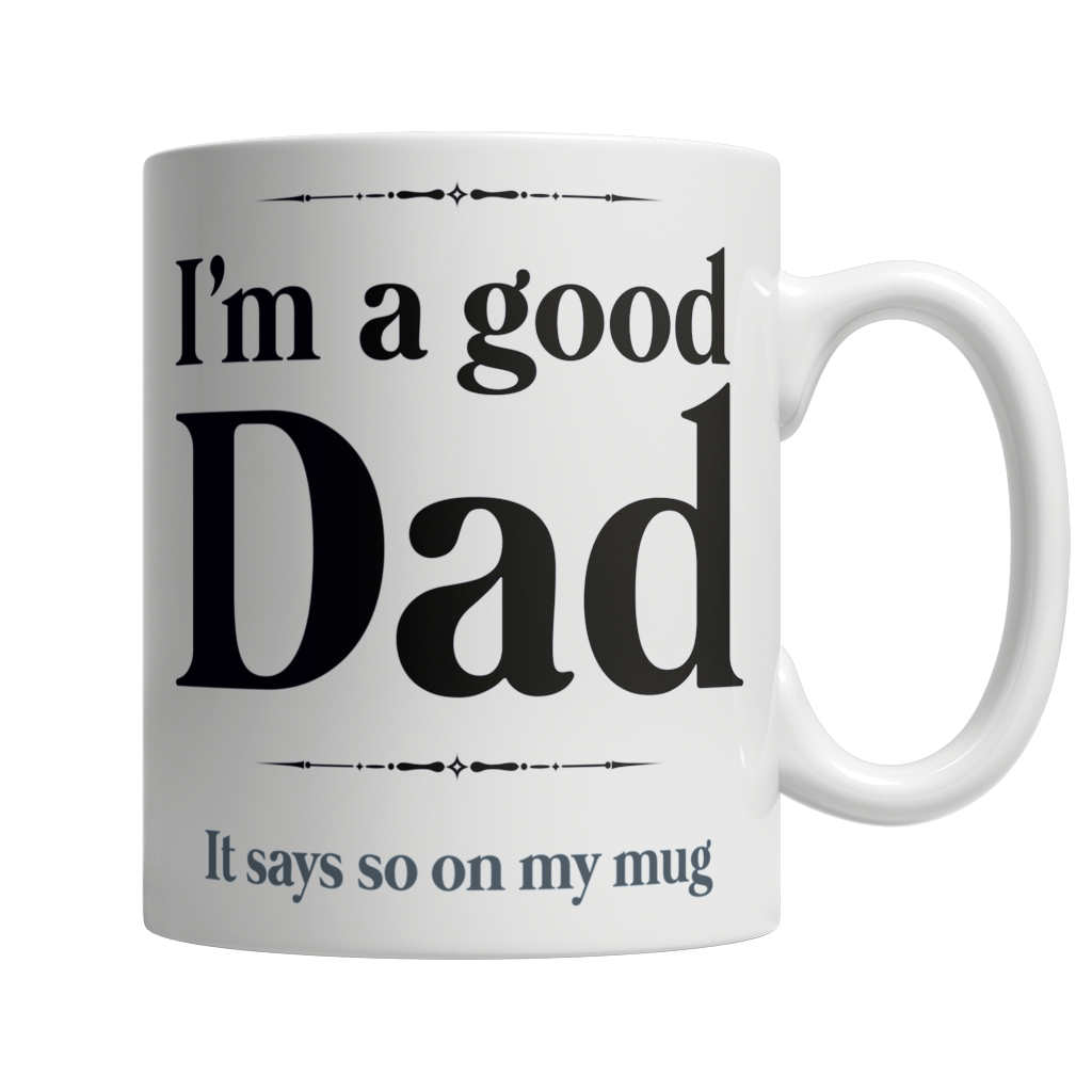 I Am A Good Dad, It Says So On My Mug White Mug