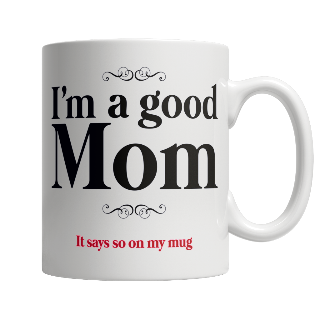 I Am A Good Mom, It Says So On My Mug - White Mug